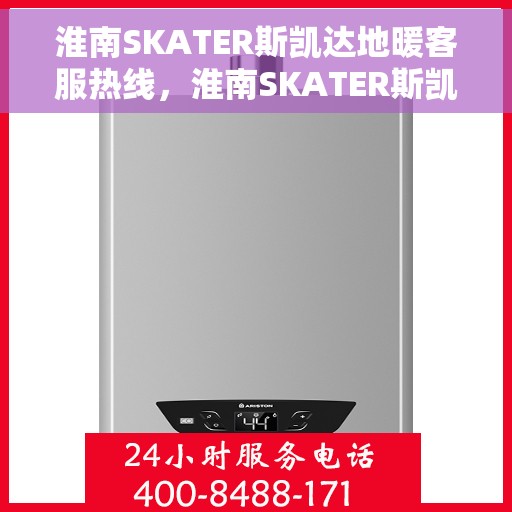 淮南SKATER斯凯达地暖客服热线，淮南SKATER斯凯达地暖客服热线，专业解答，温暖您的生活
