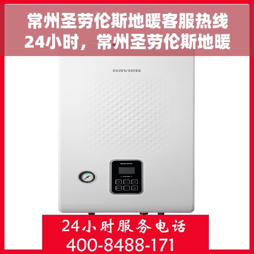 常州圣劳伦斯地暖客服热线24小时，常州圣劳伦斯地暖全天候客服热线，温暖连接，服务不打烊