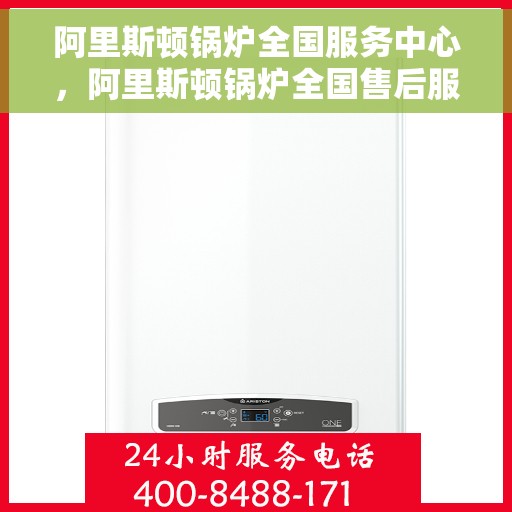 阿里斯顿锅炉全国服务中心，阿里斯顿锅炉全国售后服务中心，专业维修，贴心服务