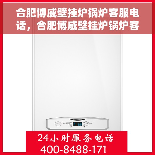 合肥博威壁挂炉锅炉客服电话，合肥博威壁挂炉锅炉客服热线，专业解答，贴心服务