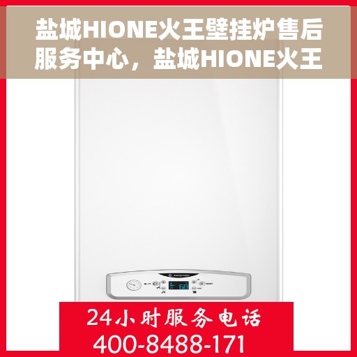 盐城HIONE火王壁挂炉售后服务中心，盐城HIONE火王壁挂炉售后服务中心，专业维修，贴心服务