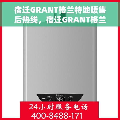 宿迁GRANT格兰特地暖售后热线,宿迁GRANT格兰特地暖售后服务热线,专业解决您的温暖问题 宿迁GRANT格兰特地暖售后热线,宿迁GRANT格兰特地暖售后服务热线,专业解决您的温暖问题