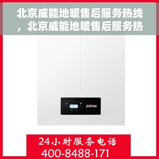 北京威能地暖售后服务热线，北京威能地暖售后服务热线，专业解决您的温暖问题