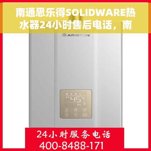 南通思乐得SOLIDWARE热水器24小时售后电话，南通思乐得SOLIDWARE热水器全天候售后热线服务保障