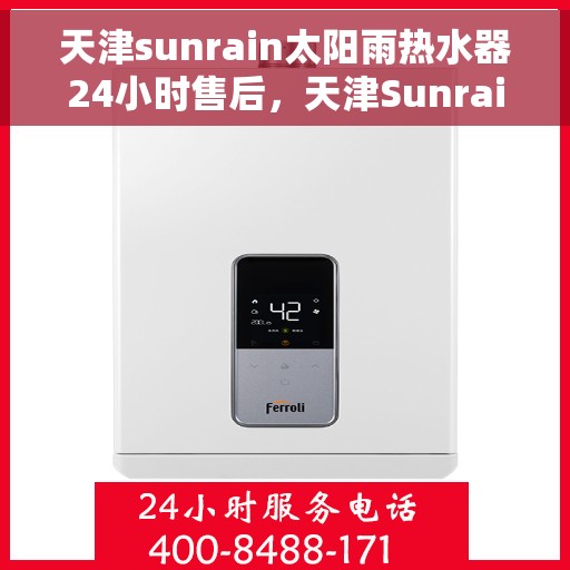 天津sunrain太阳雨热水器24小时售后，天津Sunrain太阳雨热水器全天候售后服务保障