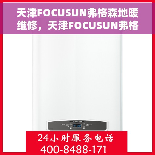 天津FOCUSUN弗格森地暖维修，天津FOCUSUN弗格森地暖专业维修服务
