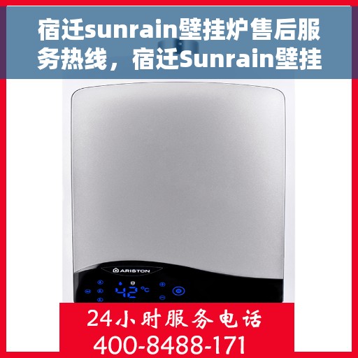 宿迁sunrain壁挂炉售后服务热线，宿迁Sunrain壁挂炉售后服务热线，专业团队为您提供全方位维修支持！