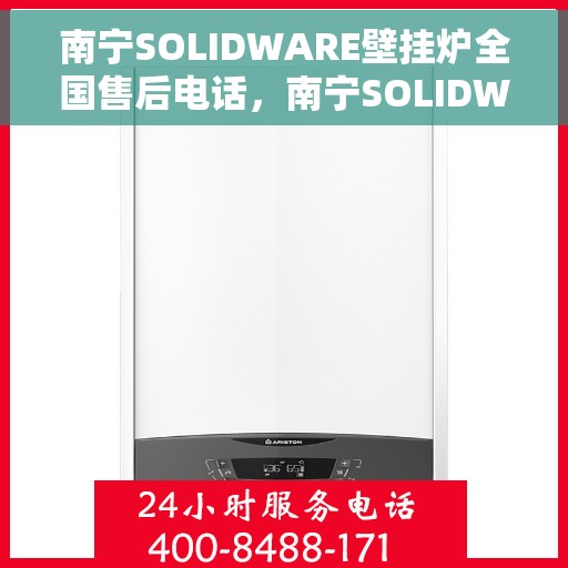 南宁SOLIDWARE壁挂炉全国售后电话，南宁SOLIDWARE壁挂炉售后服务热线及全国售后电话汇总
