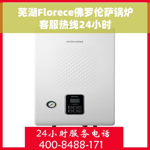 芜湖Florece佛罗伦萨锅炉客服热线24小时
