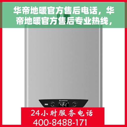 华帝地暖官方售后电话，华帝地暖官方售后专业热线，为您提供全方位的维修与技术支持服务