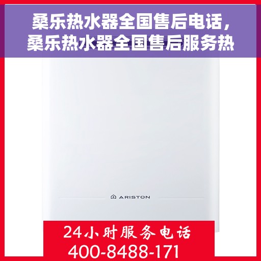 桑乐热水器全国售后电话，桑乐热水器全国售后服务热线及电话支持指南