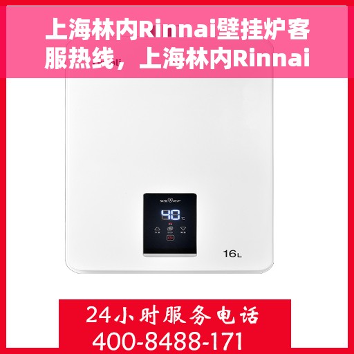 上海林内Rinnai壁挂炉客服热线，上海林内Rinnai壁挂炉客服热线，专业解答，温暖您的家。
