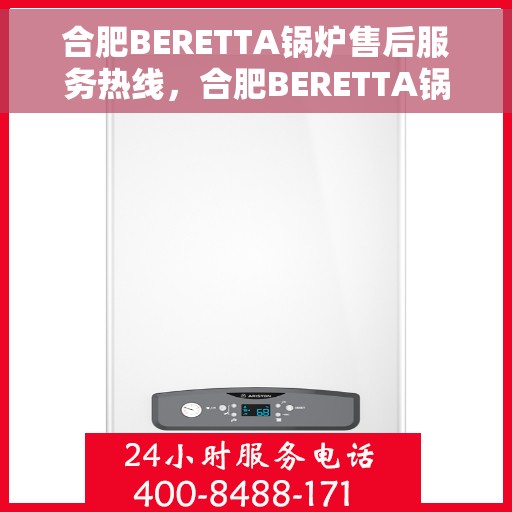 合肥BERETTA锅炉售后服务热线，合肥BERETTA锅炉售后服务热线，专业解决您的热力问题之道