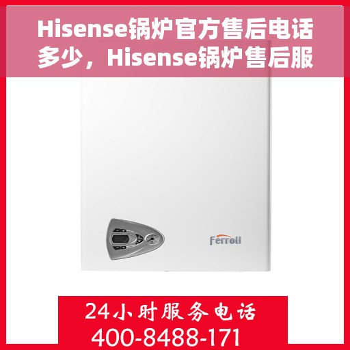 Hisense锅炉官方售后电话多少，Hisense锅炉售后服务热线及电话查询
