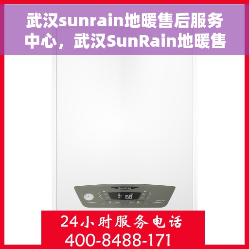 武汉sunrain地暖售后服务中心，武汉SunRain地暖售后服务中心，专业维修，温暖您的家