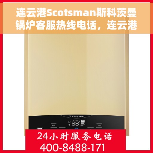 连云港Scotsman斯科茨曼锅炉客服热线电话，连云港Scotsman斯科茨曼锅炉客服热线公布——专业解答您的锅炉问题