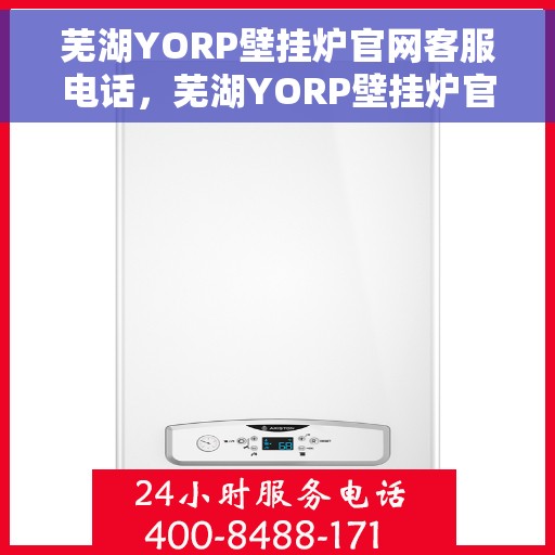 芜湖YORP壁挂炉官网客服电话，芜湖YORP壁挂炉官网客服热线电话