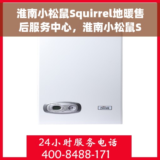 淮南小松鼠Squirrel地暖售后服务中心，淮南小松鼠Squirrel地暖售后服务中心，专业贴心的温暖守护