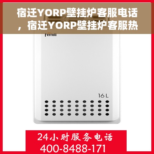 宿迁YORP壁挂炉客服电话，宿迁YORP壁挂炉客服热线及售后服务支持详情