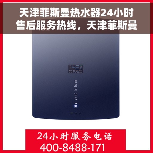 天津菲斯曼热水器24小时售后服务热线，天津菲斯曼热水器全天候售后服务热线，贴心关怀无忧体验