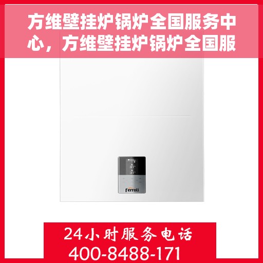 方维壁挂炉锅炉全国服务中心，方维壁挂炉锅炉全国服务热线，一站式维修与售后支持