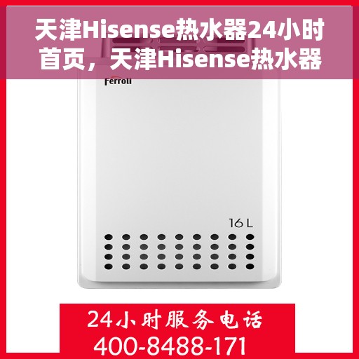 天津Hisense热水器24小时首页，天津Hisense热水器全天候首页亮相