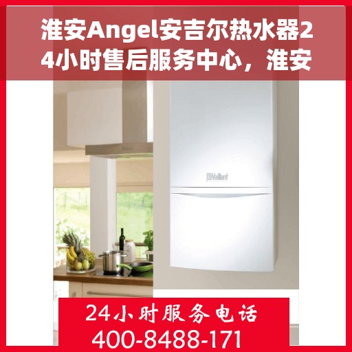 淮安Angel安吉尔热水器24小时售后服务中心，淮安Angel安吉尔热水器全天候售后服务中心，专业、及时的维修保障