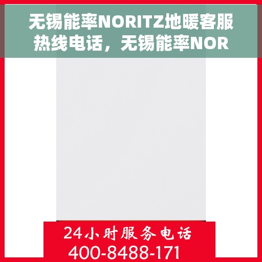 无锡能率NORITZ地暖客服热线电话，无锡能率NORITZ地暖客服热线电话号码详解
