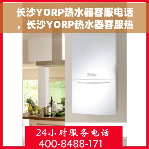 长沙YORP热水器客服电话，长沙YORP热水器客服热线及售后服务电话