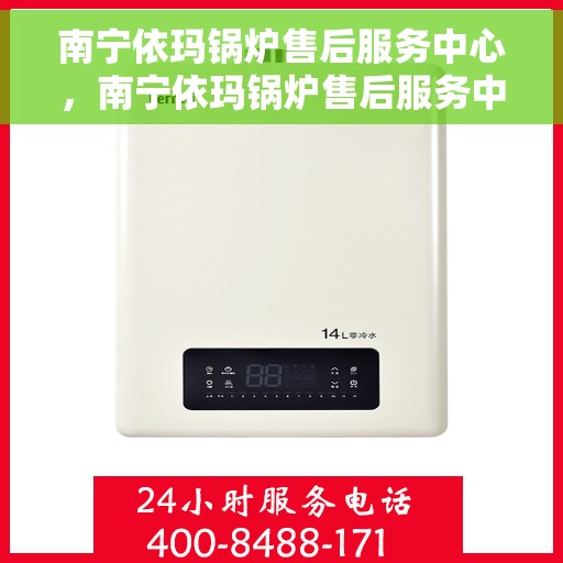 南宁依玛锅炉售后服务中心，南宁依玛锅炉售后服务中心，专业维修与优质服务并重