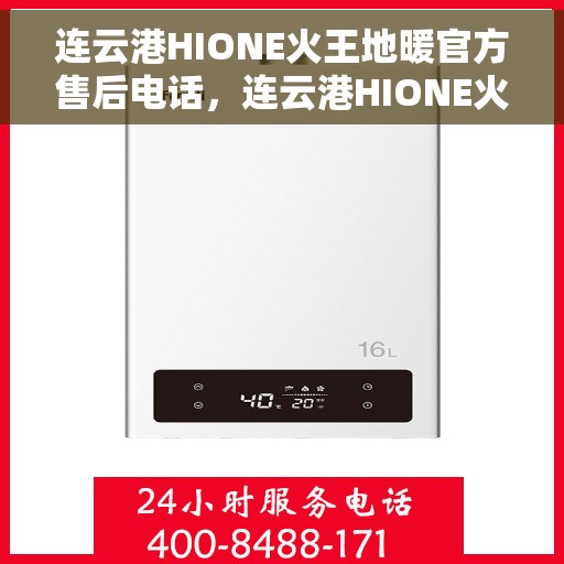 连云港HIONE火王地暖官方售后电话，连云港HIONE火王地暖官方售后专线，专业维修与贴心服务保障
