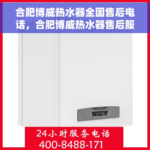 合肥博威热水器全国售后电话，合肥博威热水器售后服务热线及电话全攻略