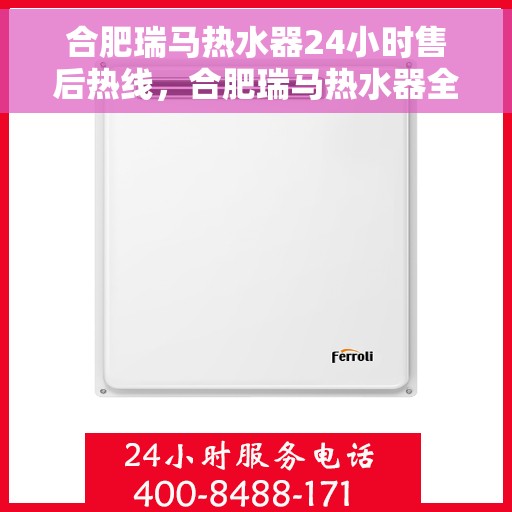 合肥瑞马热水器24小时售后热线，合肥瑞马热水器全天候售后热线，贴心服务随时在线