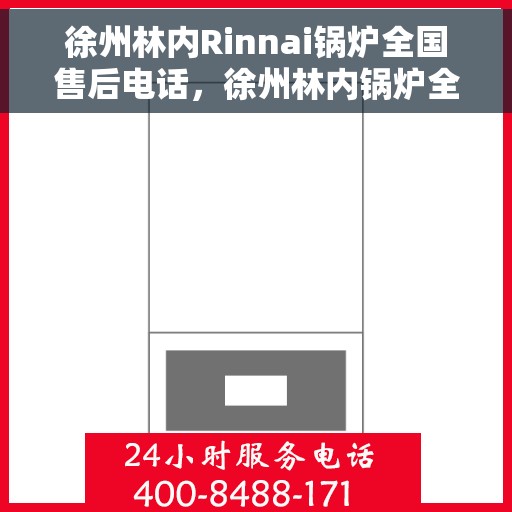 徐州林内Rinnai锅炉全国售后电话，徐州林内锅炉全国售后热线电话服务支持中心