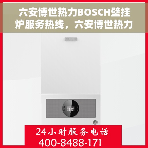 六安博世热力BOSCH壁挂炉服务热线，六安博世热力壁挂炉BOSCH服务热线，专业维修与技术支持团队为您保驾护航。
