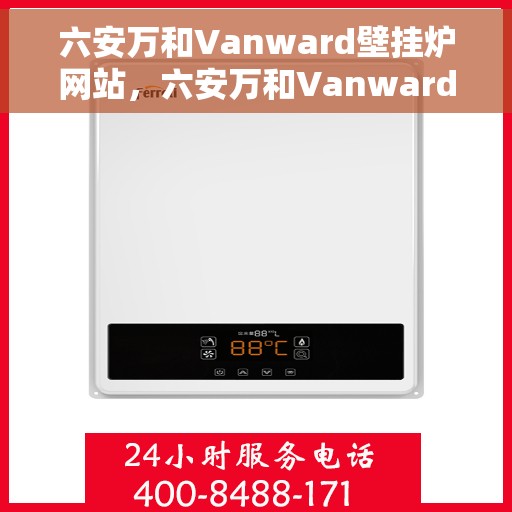 六安万和Vanward壁挂炉网站，六安万和Vanward壁挂炉官网，专业品质，温暖您的家
