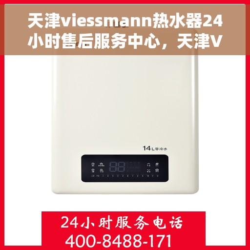 天津viessmann热水器24小时售后服务中心，天津VIESSMANN热水器全天候售后服务中心，24小时无忧服务