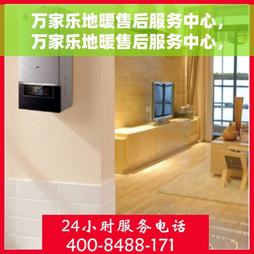 万家乐地暖售后服务中心，万家乐地暖售后服务中心，专业维修，温暖您的家