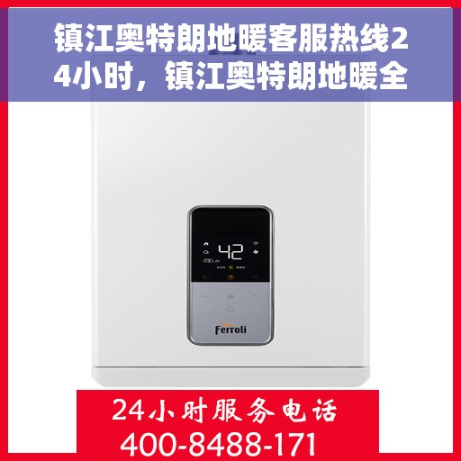 镇江奥特朗地暖客服热线24小时，镇江奥特朗地暖全天候客服热线，温暖连接不间断