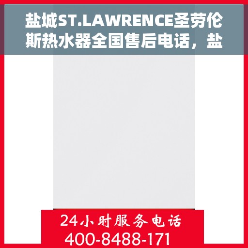 盐城ST.LAWRENCE圣劳伦斯热水器全国售后电话，盐城ST.LAWRENCE圣劳伦斯热水器全国售后电话及售后服务解析