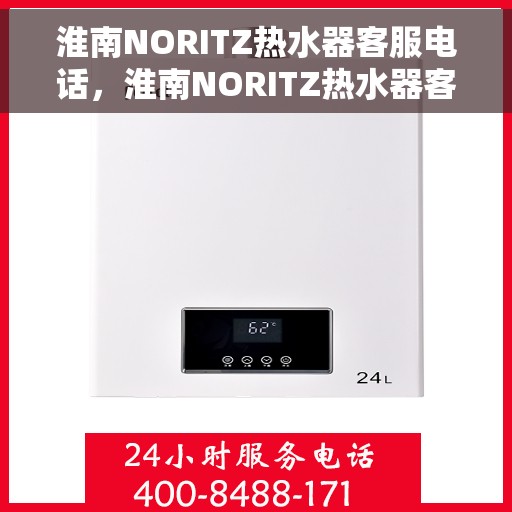 淮南NORITZ热水器客服电话，淮南NORITZ热水器客服热线及售后服务支持