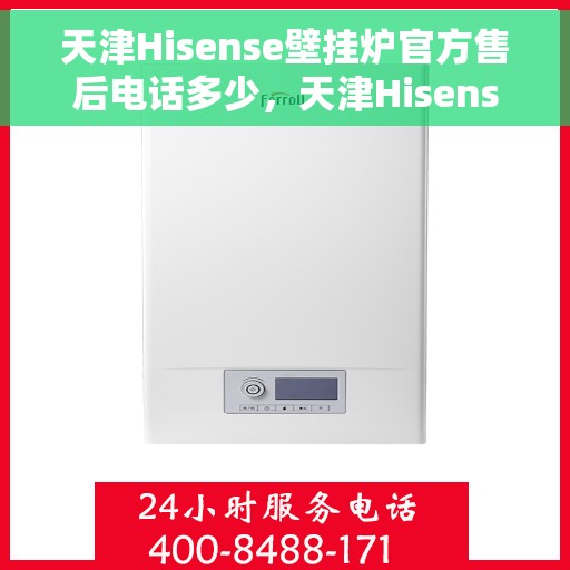 天津Hisense壁挂炉官方售后电话多少，天津Hisense壁挂炉售后电话及官方维修服务热线