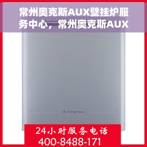 常州奥克斯AUX壁挂炉服务中心，常州奥克斯AUX壁挂炉专业服务中心，高效维修与优质服务之选