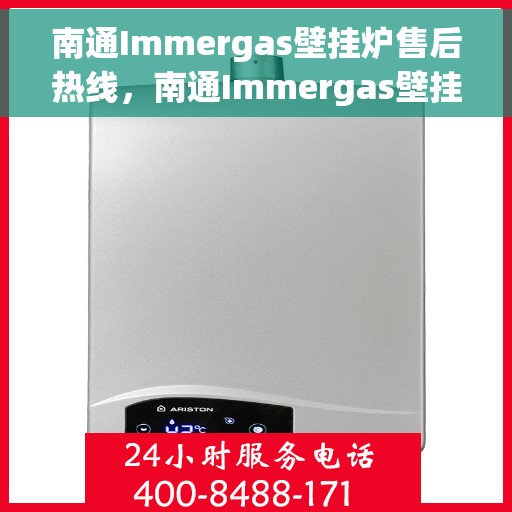 南通Immergas壁挂炉售后热线，南通Immergas壁挂炉售后服务热线及维修指南