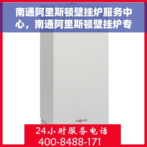 南通阿里斯顿壁挂炉服务中心，南通阿里斯顿壁挂炉专业服务中心
