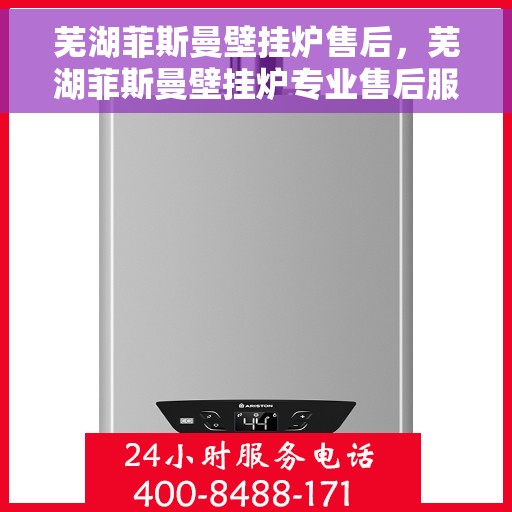 芜湖菲斯曼壁挂炉售后，芜湖菲斯曼壁挂炉专业售后服务保障