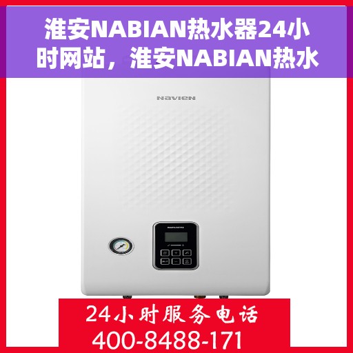 淮安NABIAN热水器24小时网站，淮安NABIAN热水器全天候在线服务网站