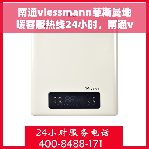 南通viessmann菲斯曼地暖客服热线24小时，南通viessmann菲斯曼地暖全天候客户服务热线