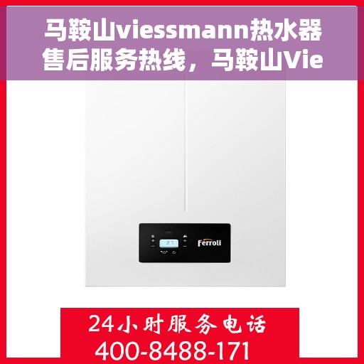 马鞍山viessmann热水器售后服务热线，马鞍山Viessmann热水器售后服务热线，专业团队，贴心服务