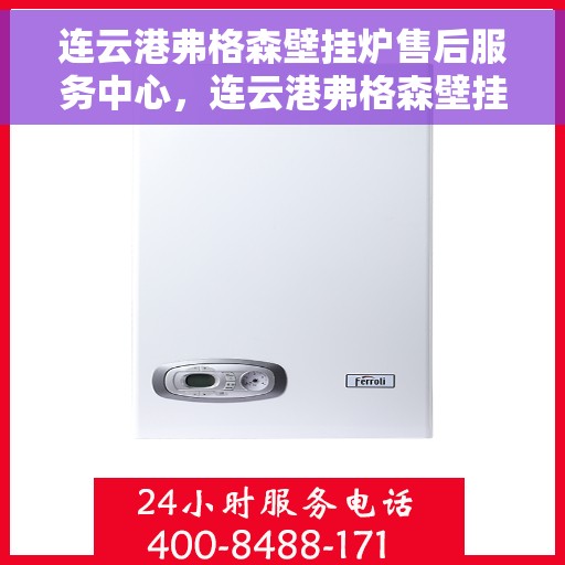 连云港弗格森壁挂炉售后服务中心，连云港弗格森壁挂炉售后服务中心，专业维修与贴心服务